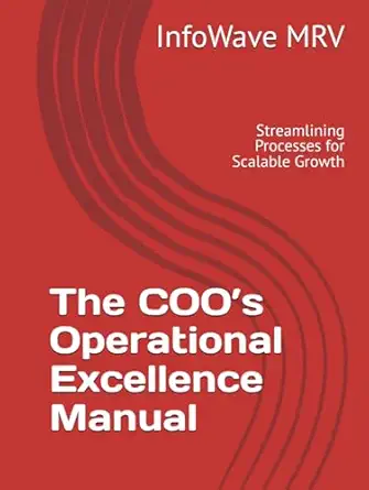 The COO's Operational Excellence Manual — Streamlining Processes for Scalable Growth for Chief Operating Officers